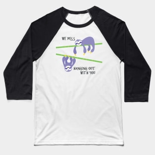 We miss hanging out with you sloths Baseball T-Shirt